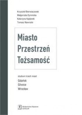 Miasto Przestrzeń Tożsamość - Krzysztof Bierwiaczonek, Małgorzata Dymnicka, Tomasz Nawrocki, Katarzyna Kajdanek