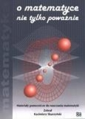 O matematyce nie tylko poważnie Materiały pomocnicze do nauczania matematyki