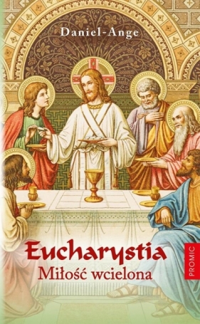 Eucharystia. Miłość wcielona - Daniel Ange