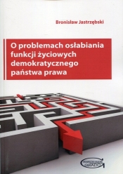 O problemach osłabiania funkcji życiowych demokratycznego państwa prawa - Jastrzębski Bronisław