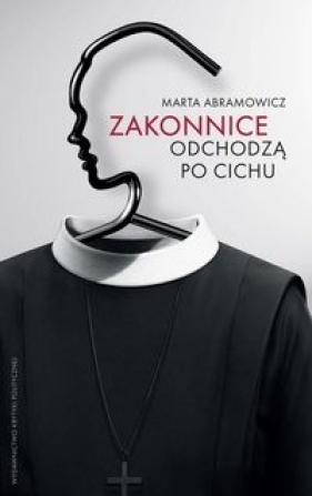Zakonnice odchodzą po cichu - Marta Abramowicz