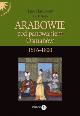 Arabowie pod panowaniem Osmanów 1516-1800 - Karl K. Barbir, Jane Hathaway