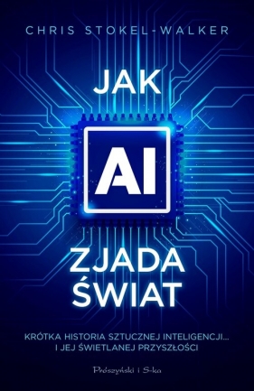 Jak AI zjada świat - Stokel-Walker Chris