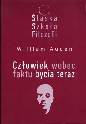 Śląska Szkoła Filozofii Człowiek wobec faktu bycia teraz - William C. Auden