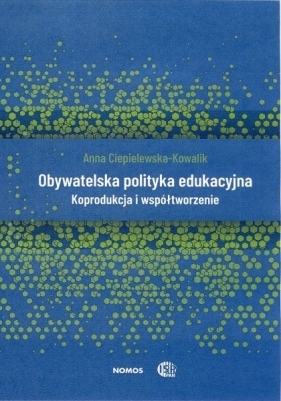 Obywatelska polityka edukacyjna. Koprodukcja i współtworzenie - Ciepielewska-Kowalik Anna