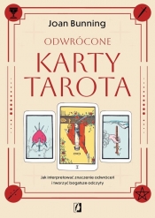 Odwrócone karty tarota. Jak interpretować znaczenie odwróceń i tworzyć bogatsze odczyty - Joan Bunning