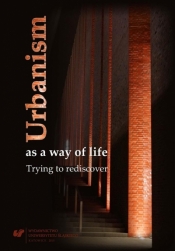 Urbanism as a way of life. Trying to rediscover - Marek S. Szczep, Barbara Lewicka, Grzegorz Gawron