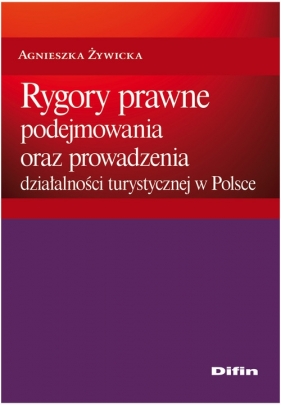 Rygory prawne podejmowania i prowadzenia działalności turystycznej w Polsce - Żywicka Agnieszka