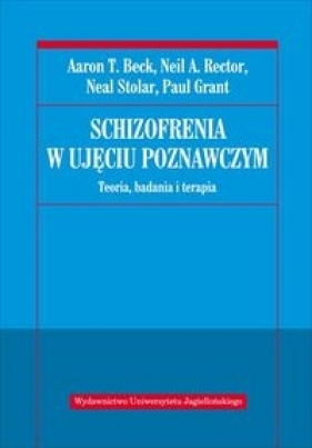 Schizofrenia w ujęciu poznawczym - Rector Neil R., Stolar Neal, Grant Paul, Beck Aaron T.