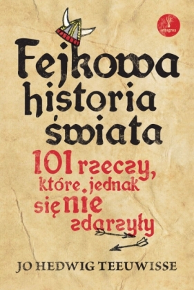 Fejkowa historia świata. 101 rzeczy, które jedna się nie zdarzyły - Jo Hedwig Teeuwise .