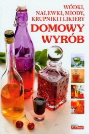 Dobra kuchnia Domowy wyrób Wódki nalewki miody krupniki i likiery - Andrzej Fiedoruk