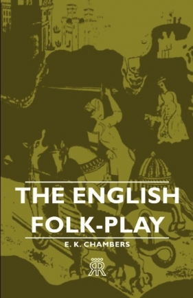 The English Folk-Play - Chambers E. K.