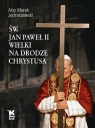 Św. Jan Paweł II Wielki na Drodze Chrystusa Jędraszewski Marek