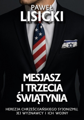 Mesjasz i trzecia światynia. Herezja chrześcijańskiego syjonizmu, jej wyznawcy i ich wojny - Paweł Lisicki