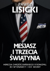 Mesjasz i trzecia światynia. Herezja chrześcijańskiego syjonizmu, jej wyznawcy i ich wojny - Paweł Lisicki