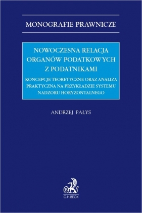 Nowoczesna relacja organów podatkowych z podatnikami. Koncepcje teoretyczne oraz analiza praktyczna - Andrzej Pałys