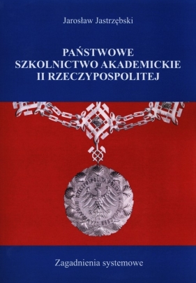 Państwowe szkolnictwo akademickie II Rzeczypospolitej - Jastrzębski Jarosław<br />