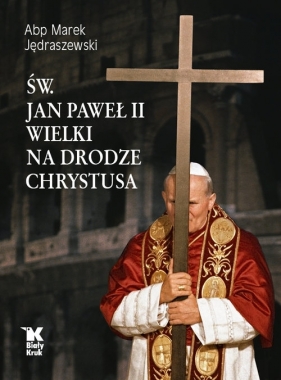 Św. Jan Paweł II Wielki na Drodze Chrystusa - Jędraszewski Marek