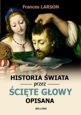 Historia świata przez ścięte głowy opisana - Frances Larson