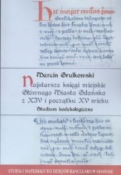 Najstarsze księgi miejskie Głównego Miasta Gdańska z XIV i początku XV wieku - Grulkowski Marcin