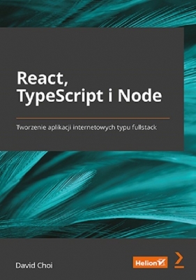 React, TypeScript i Node. Tworzenie aplikacji internetowych typu fullstack - David Choi