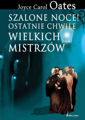 Szalone noce! Ostatnie chwile wielkich mistrzów - Oates Joyce Carol