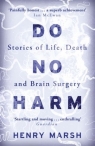 Do No Harm: Stories of Life, Death and Brain Surgery Henry Marsh