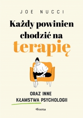 Każdy powinien chodzić na terapię oraz inne kłamstwa psychologii - Nucci Joe