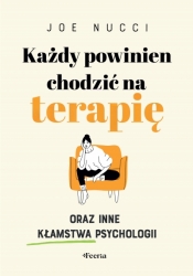 Każdy powinien chodzić na terapię oraz inne kłamstwa psychologii - Nucci Joe