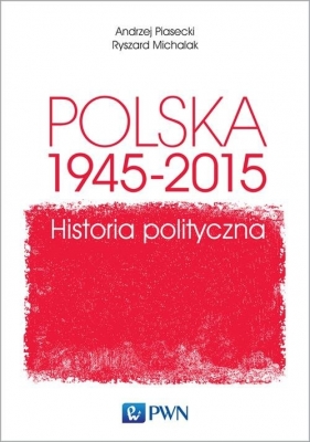 Polska 1945-2015 Historia polityczna - Piasecki Andrzej, Michalak Ryszard