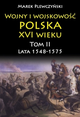 Wojny i wojskowość Polska XVI wieku tom II - Plewczyński Marek