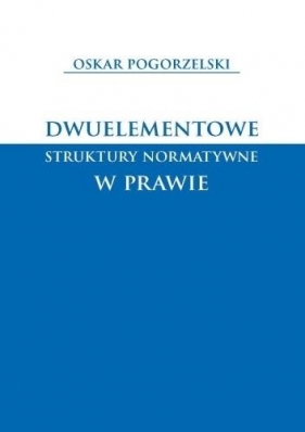 Dwuelementowe struktury normatywne w prawie - Oskar Pogorzelski