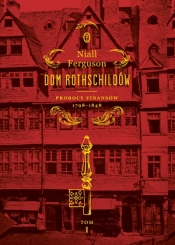 Dom Rothschildów. Tom 1. Prorocy finansów 1798-1848 - Niall Ferguson