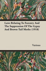 Laws Relating To Forestry And The Suppression Of The Gypsy And Brown-Tail Moths (1918)