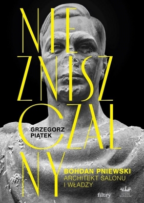 Niezniszczalny. Bohdan Pniewski. Architekt salonu i władzy - Piątek Grzegorz