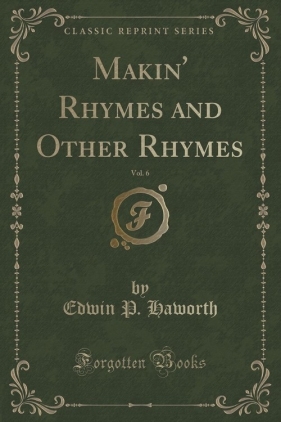 Makin' Rhymes and Other Rhymes, Vol. 6 (Classic Reprint) - Haworth Edwin P.