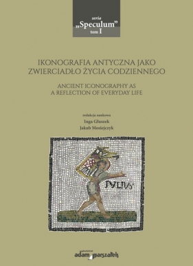Ikonografia antyczna jako zwierciadło życia codziennego - <br />