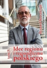 Idee regionu i regionalizmu polskiego t. 3 Ryszard Kowalczyk