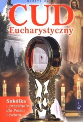 Cud Eucharystyczny. Sokółka - przesłanie dla Polski i świata - Bejda Henryk