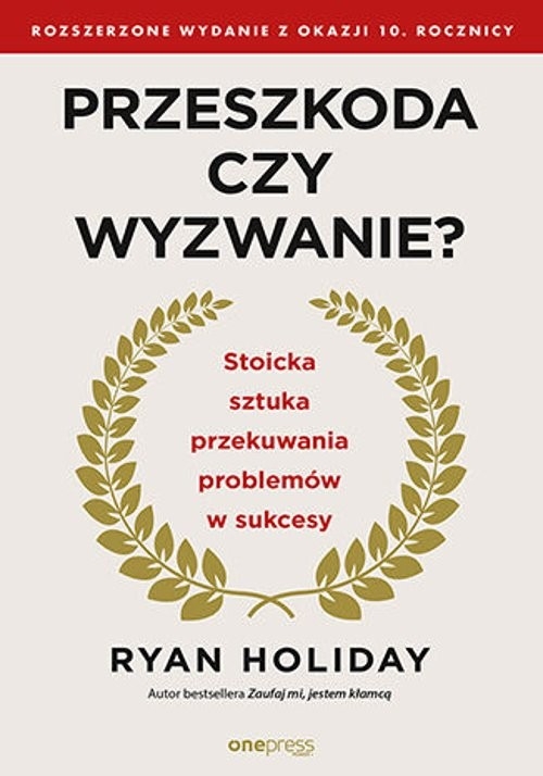 <img src='https://webimage.pl/pics/921/2/d50813B.jpg' style='height:440px' /> Przeszkoda czy wyzwanie? Stoicka sztuka przekuwania problemów w sukcesy. Rozszerzone wydanie z okazji 10. rocznicy