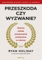 Przeszkoda czy wyzwanie? Stoicka sztuka przekuwania problemów w sukcesy. Rozszerzone wydanie z okazji 10. rocznicy - Ryan Holiday