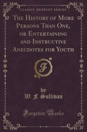 The History of More Persons Than One, or Entertaining and Instructive Anecdotes for Youth (Classic Reprint)
