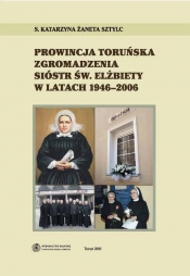 Prowincja Toruńska Zgromadzenia Sióstr Św Elżbiety w latach 1946-2006