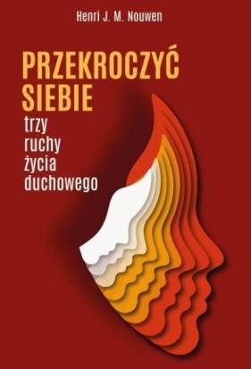 Przekroczyć siebie. Trzy ruchy życia duchowego - Henri J. M. Nouwen