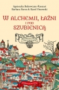 W alchemii w łaźni i pod szubienicą - Agnieszka Bukowczan-Rzeszut, Barbara Faron, Karol Ossowski