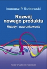 Rozwój nowego produktu Metody i uwarunkowania Rutkowski Ireneusz P.