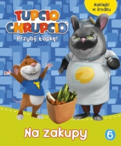 Tupcio Chrupcio Przybij łapkę! Tom 6 Na zakupy