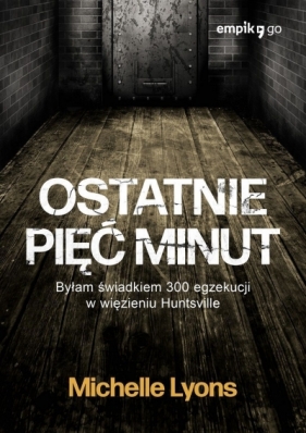 Ostatnie pięć minut. Byłam świadkiem 300 egzekucji w więzieniu Huntsville - Michelle Lyons