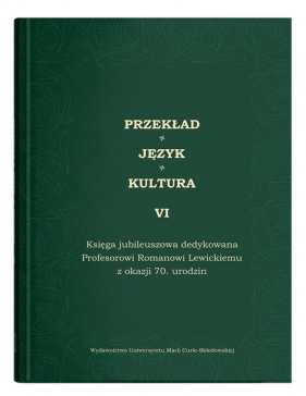 Przekład - Język - Kultura t. 6, Księga jubileuszowa dedykowana Profesorowi Romanowi Lewickiemu