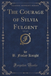 The Courage of Sylvia Fulgent, Vol. 3 of 3 (Classic Reprint)
